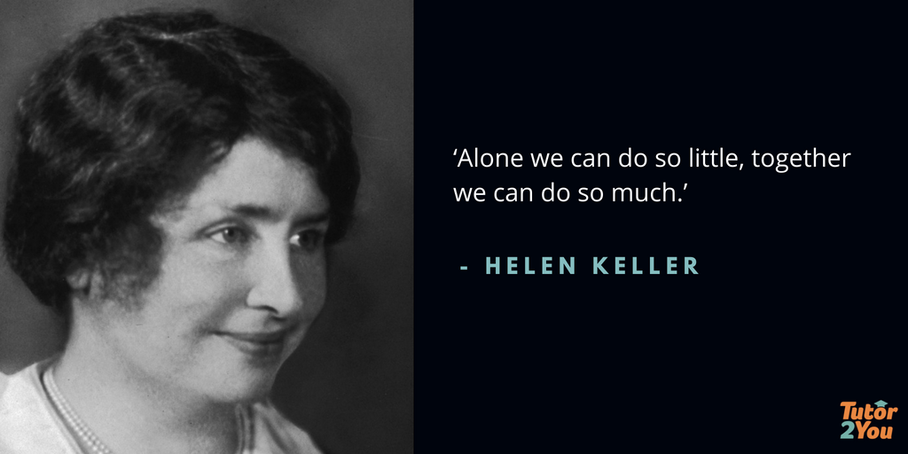 Alone we can do so little together we can do so much - Helen Keller | 7 habits of successful students | Tutor2you