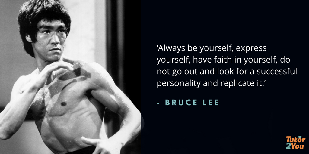 Always be yourself, express yourself, have faith in yourself, do not go out and look for a successful personality and replicate it - Bruce Lee | 7 habits of successful students | Tutor2you