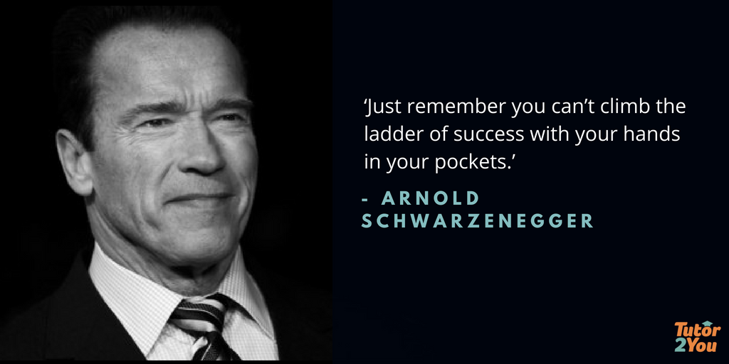 Just remember you can't climb the ladder of success with your hands in your pockets - Arnold Schwarzenegger | 7 habits of successful student | Tutor2you