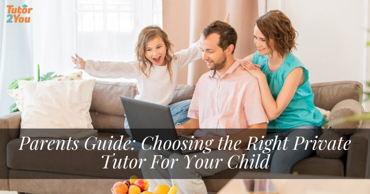 Parents Guide: Choosing the Right Private Tutor for your Child