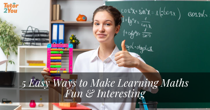 5 Easy Ways to Make Learning Maths Fun and Interesting - Tutor2You