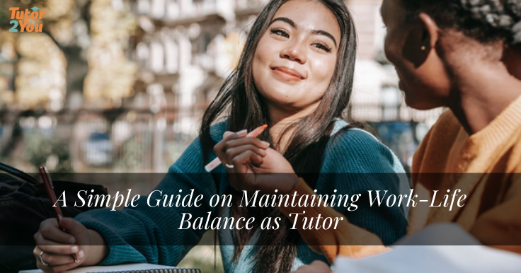 A Simple Guide on Maintaining Work-Life Balance as Tutor