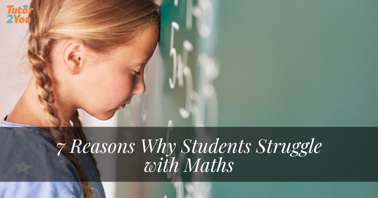 7 Reasons Why Students Struggle with Maths