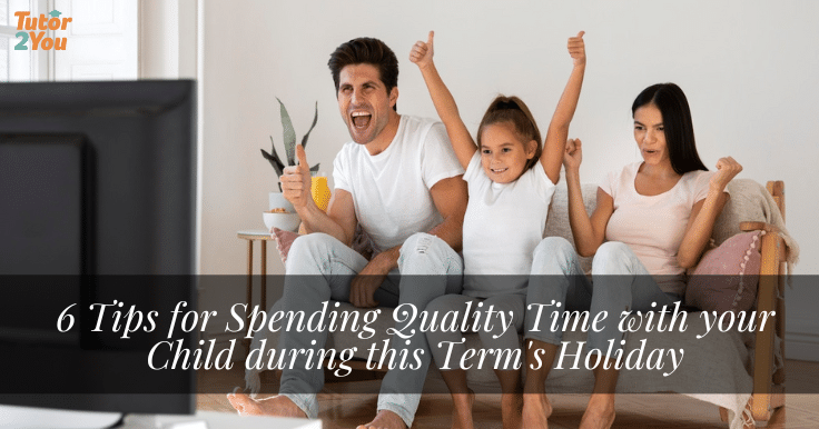 6 Tips for Spending Quality Time with your Child during the Term’s Holiday