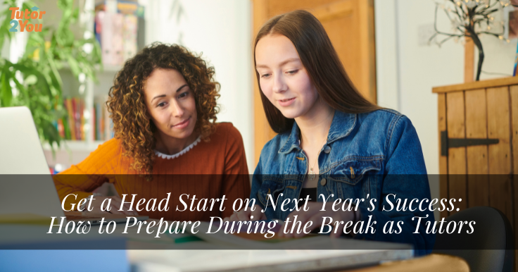 Get a Head Start on Next Year's Success How to Prepare During the Break for tutors | Tutor2you